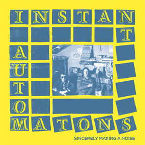 INSTANT AUTOMATONS / SINCERELY MAKING A NOISE (LP)
