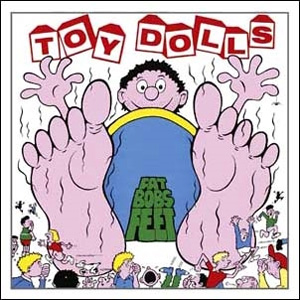 TOY DOLLS / トイ・ドールズ / FAT BOB'S FEET