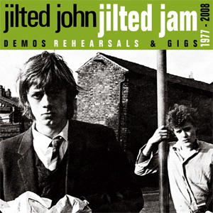 JILTED JOHN / JILTED JAM (DEMOS REHEARSALS AND GIGS 1977-2008)