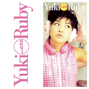YUKI from O.P.D / Ruby ~悲しいリバティ~ / 夢のWEEKEND