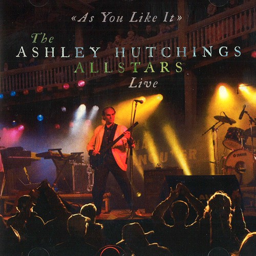 THE ASHLEY HUTCHINGS ALLSTARS / ASHLEY HUTCHINGS ALLSTARS / AS YOU LIKE IT: THE ASHLEY HUTCHINGS ALLSTARS LIVE