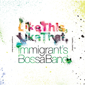 Immigrant's Bossa Band / イミグランツボッサバンド / Like This, Like That. / ライク・ディス、ライク・ザット