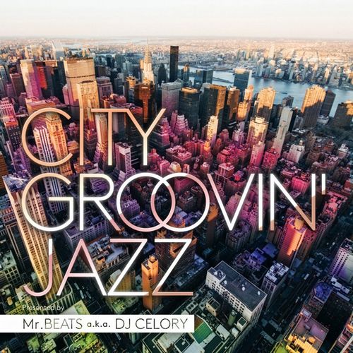MR.BEATS aka DJ CELORY / ミスタービーツ DJセロリ  / CITY GROOVIN’ JAZZ