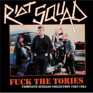 RIOT SQUAD (PUNK) / FUCK THE TORIES: COMPLETE SINGLES COLLECTION 1982-1984 (LP)