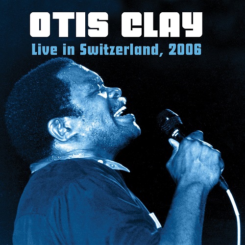 OTIS CLAY / オーティス・クレイ / LIVE IN SWITZERLAND, 2006