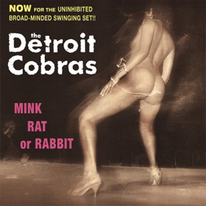 DETROIT COBRAS / デトロイトコブラス / MINK, RAT OR RABBIT (LP)