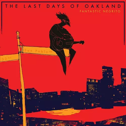 FANTASTIC NEGRITO / ファンタスティック・ネグリート / LAST DAYS OF OAKLAND / ラスト・デイズ・・オブ・オークランド