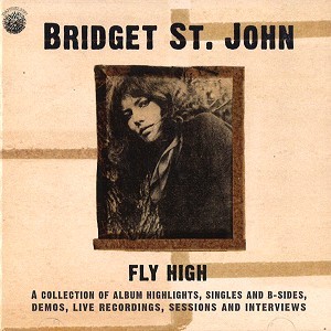 BRIDGET ST. JOHN / ブリジット・セント・ジョン / FLY HIGH: A COLLECTION OF ALBUM HIGHLIGHTS, SINGLES AND B-SIDES, DEMOS, LIVE RECORDINGS, SESSIONS AND INTERVIEWS