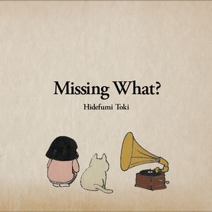 HIDEFUMI TOKI / 土岐英史 / Missing What? / ミッシング・ホワット?