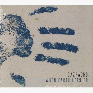 GAZPACHO / ガスパチョ / WHEN EARTH LETS GO: DIGIPACK EDITION