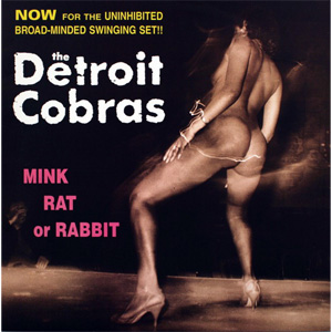 DETROIT COBRAS / デトロイトコブラス / MINK, RAT OR RABBIT
