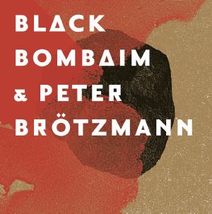 ペーター・ブロッツマン / BLACK BOMBAIM & PETER BROTZMANN
