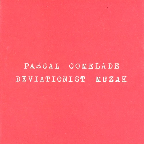 PASCAL COMELADE / パスカル・コムラード / DEVIATIONIST MUZAK: LIMITED 200 COPIES VINYL - LIMITED  VINYL