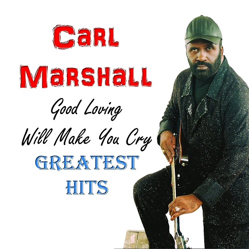 CARL MARSHALL / カール・マーシャル / GOOD LOVING WILL MAKE YOU CRY: GREATEST HITS