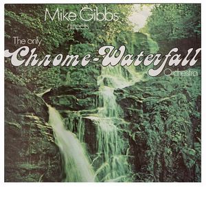 MICHAEL GIBBS / マイケル・ギブス / The Only Chrome Waterfall Orchestra / ジ・オンリー・クローム・ウォーターフォール・オーケストラ