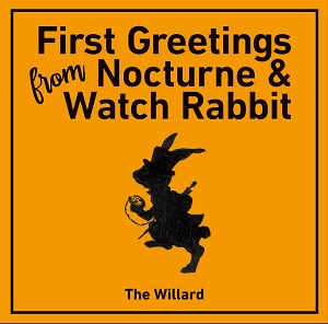 The willard / ウィラード / FIRST GREETINGS FROM NOCTURNE & WATCH RABBIT