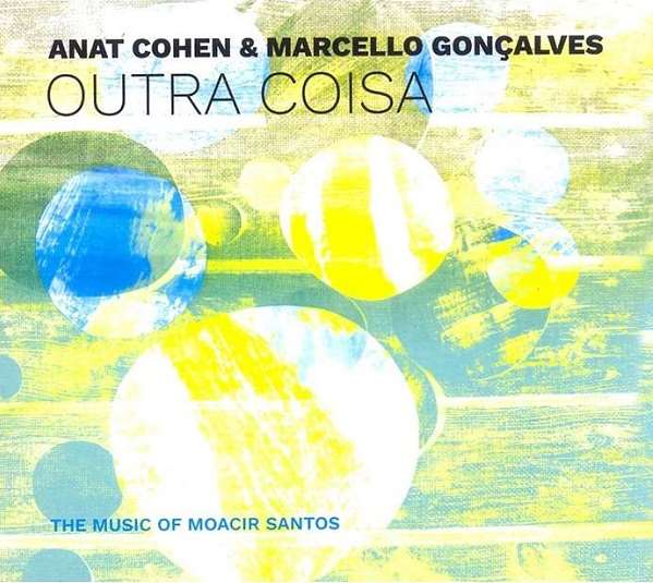 ANAT COHEN E MARCELLO GONCALVES / アナット・コーエン & マルセーロ・ゴンサルヴェス / OUTRA COISA
