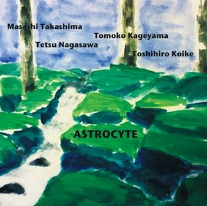 MASASHI TAKASHIMA/TOMOKO KAGEYAMA/TETSU NAGASAWA/TOSHIHIRO KOIKE / 高島正志/影山朋子/長沢哲/古池寿浩 / Astrocyte / アストロサイト