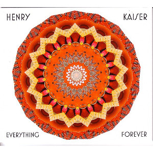 HENRY KAISER / ヘンリー・カイザー / Everything Forever