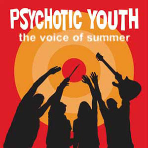 PSYCHOTIC YOUTH / THE VOICE OF SUMMER