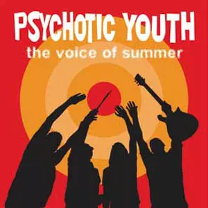 PSYCHOTIC YOUTH / THE VOICE OF SUMMER