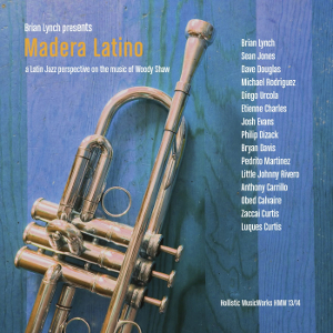 BRIAN LYNCH / ブライアン・リンチ / Madera Latino: A Latin Jazz Interpretation on the Music of Woody Shaw