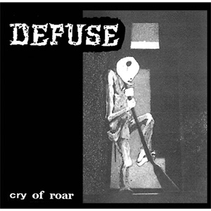 DEFUSE / CRY OF ROAR