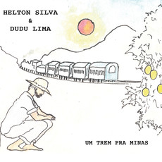 HELTON SILVA & DUDU LIMA / エルトン・シルヴァ & ドゥドゥ・リマ / UM TREM PRA MINAS