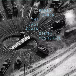 ROGER TURNER / ロジャー・ターナー / Last Train