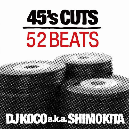 DJ KOCO aka SHIMOKITA / DJココ / 45's CUTS 52BEATS