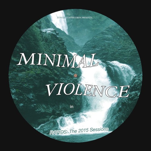 MINIMAL VIOLENCE / RAPIDS:THE 2015 SESSIONS