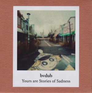 bvdub / ビーブイダブ / YOURS ARE STORIES OF SADNESS