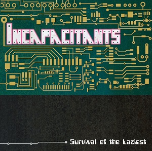 INCAPACITANTS / インキャパシタンツ / Survival of the Laziest
