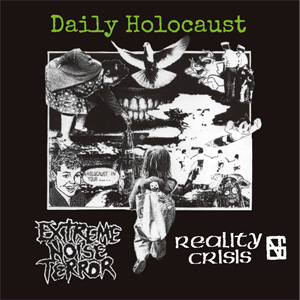 EXTREME NOISE TERROR / REALITY CRISIS / DAILY HOLOCAUST