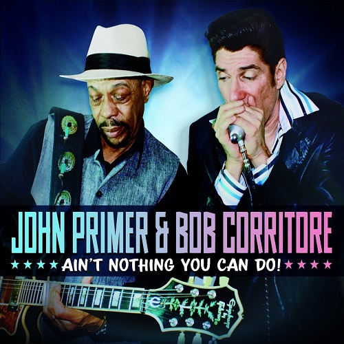 JOHN PRIMER & BOB CORRITORE / ジョン・プライマー&ボブ・コリトー / AIN'T NOTHING YOU CAN DO!