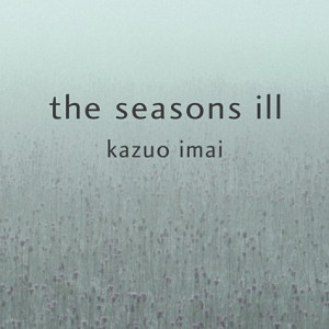 KAZUO IMAI / 今井和雄 / the seasons ill / ザ・シーズンズ・イル