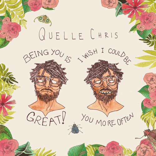 QUELLE CHRIS / クエール・クリス / BEING YOU IS GREAT, I WISH I COULD BE YOU MORE OFTEN