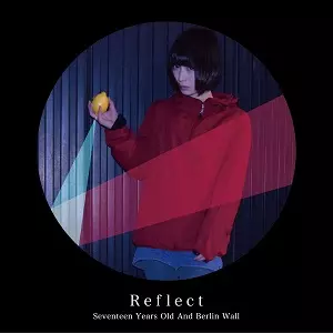 Reflect/Seventeen Years Old And Berlin Wall/17歳とベルリンの