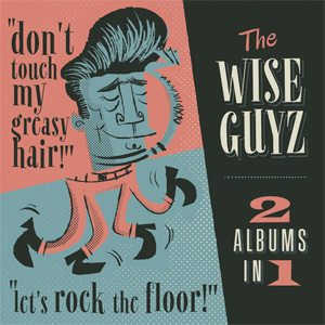 WISE GUYZ / DON'T TOUCH MY GREASY HAIR / LET'S ROCK THE FLOOR!
