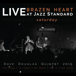 DAVE DOUGLAS / デイヴ・ダグラス / Brazen Heart Live at Jazz Standard Saturday