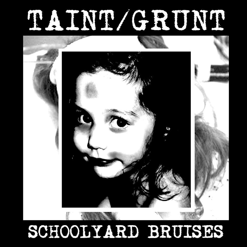 TAINT / GRUNT / SCHOOLYARD BRUISES