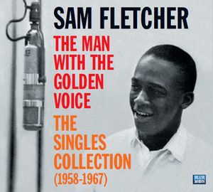 SAM FLETCHER / MAN WITH THE GOLDEN VOICE: THE SINGLES COLLECTION(1958-1967) / MAN WITH THE GOLDEN VOICE: THE SINGLES COLLECTION(1958-1967)