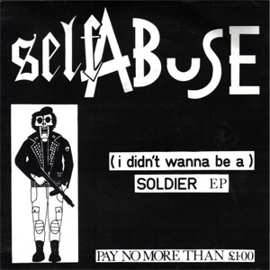 SELF ABUSE / (I DIDN'T WANNA BE A) SOLDIER (7")