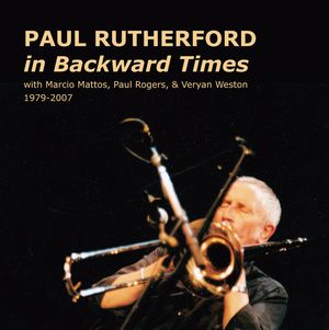 PAUL RUTHERFORD / ポール・ラザフォード / In Backward Times 1979-2007