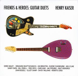 HENRY KAISER / ヘンリー・カイザー / Friends & Heroes: Guitar Duets
