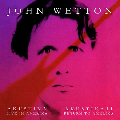 JOHN WETTON / ジョン・ウェットン / AKUSTIKA - LIVE IN AMERIKA/AKUSTIKA II - RETURN TO AMERIKA - REMASTER