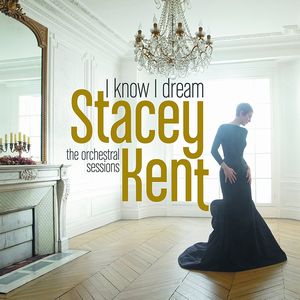 STACEY KENT / ステイシー・ケント / I Know I Dream: The Orchestral Sessions