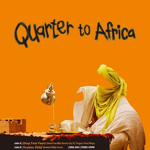 QUARTER TO AFRICA / クォーター・トゥ・アフリカ / DROP YOUR FEARS (STONE FREE MIX) REMIX BY DJ YOGURT & MOJA