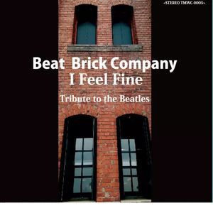 Beat Brick Company / ビート・ブリック・カンパニー / I Feel Fine - Tribute to the Beatles -  / アイ・フィール・ファイン~トリビュート・トゥ・ザ・ビートルズ~