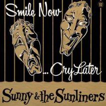 SUNNY & THE SUNLINERS / サニー&ザ・サンライナーズ / SMILE NOW, CRY LATER(LP)